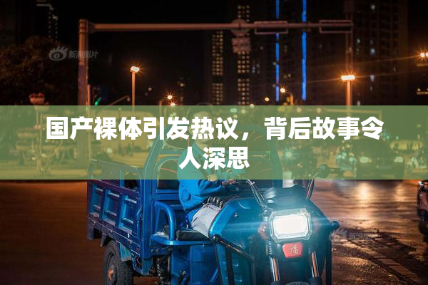 国产裸体引发热议，背后故事令人深思
