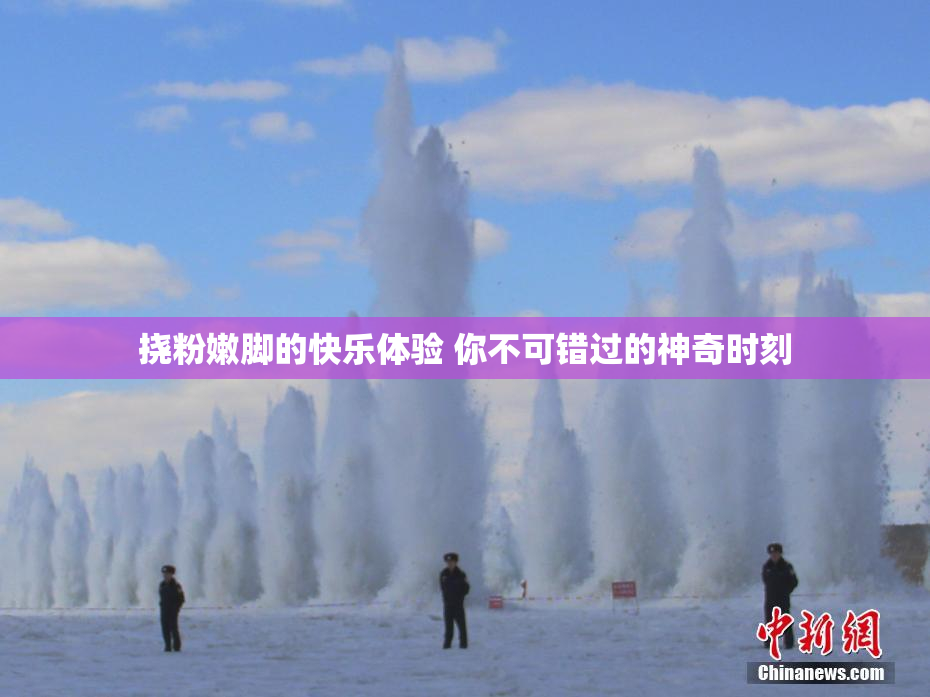 挠粉嫩脚的快乐体验 你不可错过的神奇时刻