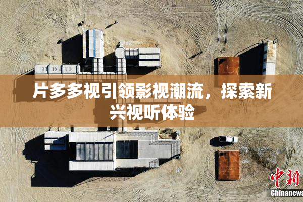 片多多视引领影视潮流，探索新兴视听体验