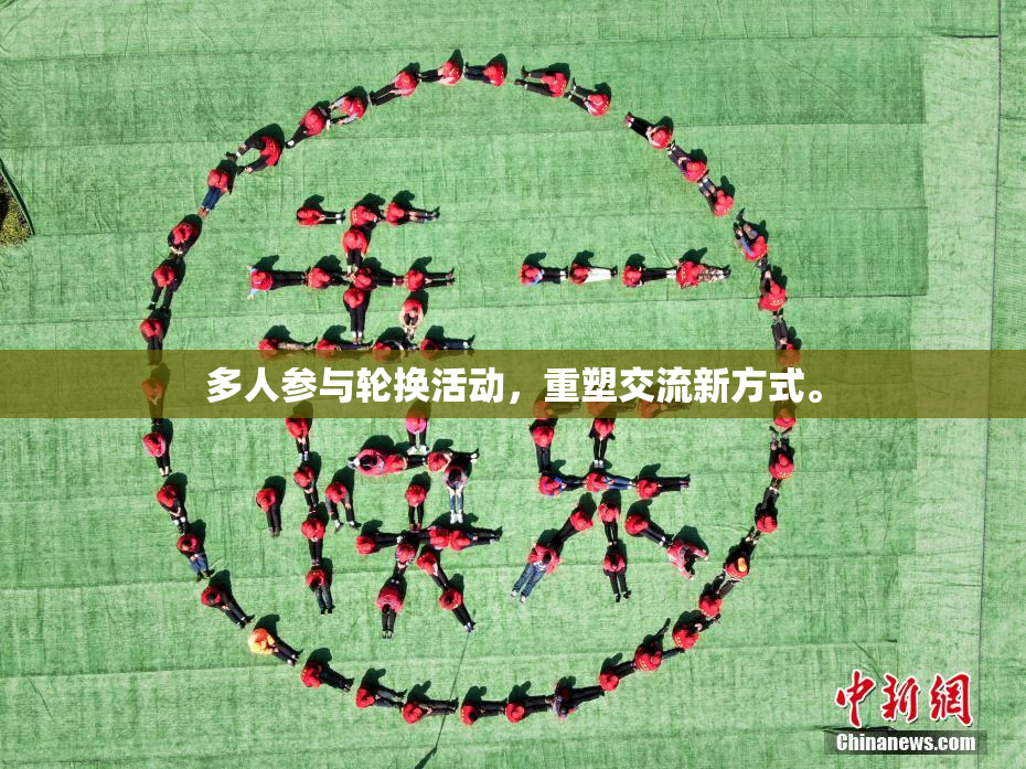 多人参与轮换活动，重塑交流新方式。