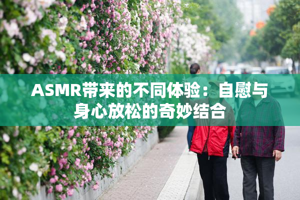 ASMR带来的不同体验：自慰与身心放松的奇妙结合