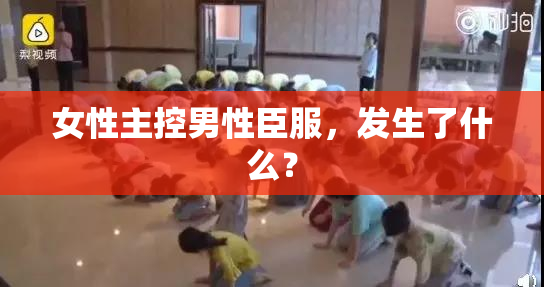 女性主控男性臣服，发生了什么？