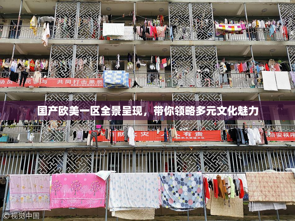 国产欧美一区全景呈现，带你领略多元文化魅力