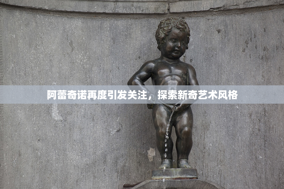 阿蕾奇诺再度引发关注，探索新奇艺术风格