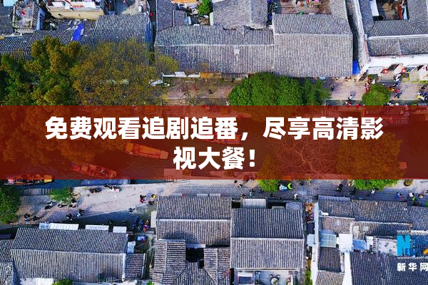 免费观看追剧追番，尽享高清影视大餐！