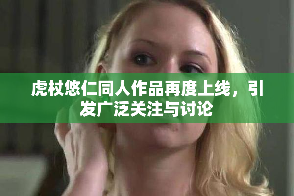 虎杖悠仁同人作品再度上线，引发广泛关注与讨论