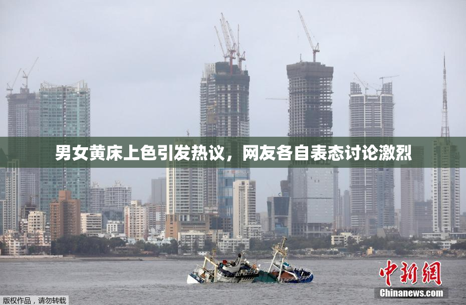 男女黄床上色引发热议，网友各自表态讨论激烈