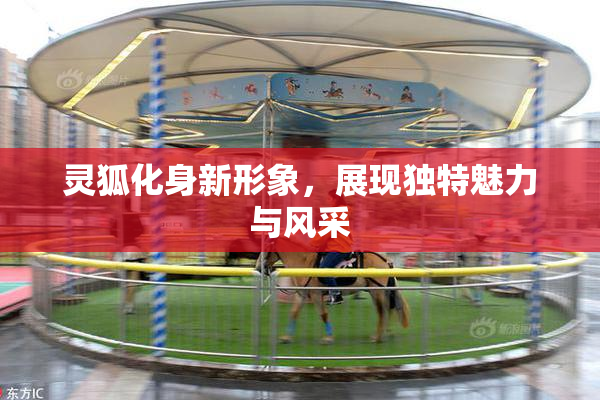 灵狐化身新形象，展现独特魅力与风采