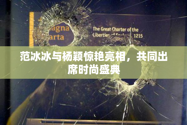 范冰冰与杨颖惊艳亮相，共同出席时尚盛典