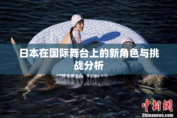 日本在国际舞台上的新角色与挑战分析