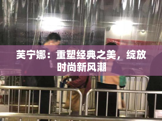 芙宁娜：重塑经典之美，绽放时尚新风潮