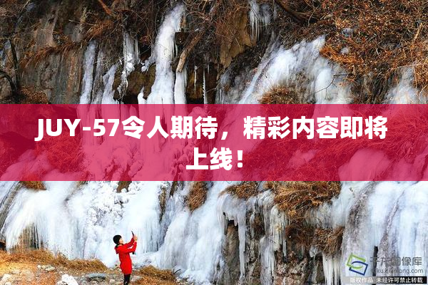 JUY-57令人期待，精彩内容即将上线！
