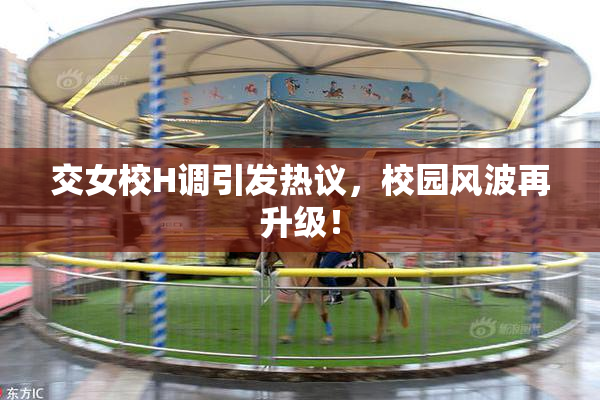交女校H调引发热议，校园风波再升级！