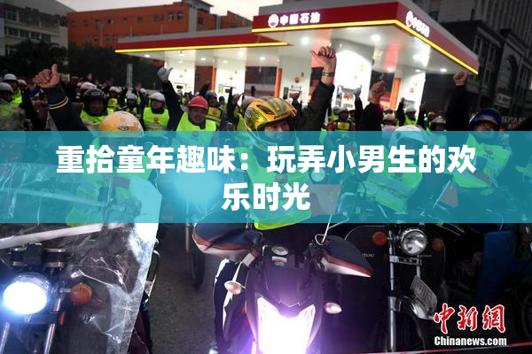 重拾童年趣味：玩弄小男生的欢乐时光