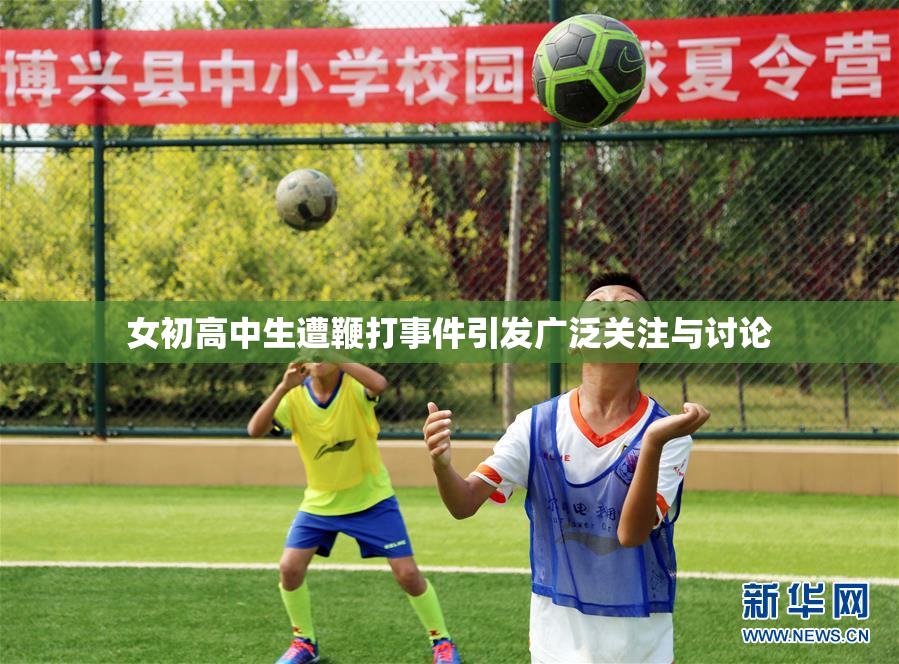 女初高中生遭鞭打事件引发广泛关注与讨论
