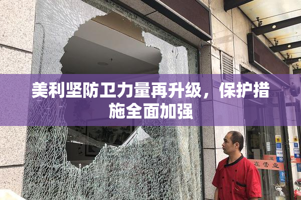 美利坚防卫力量再升级，保护措施全面加强
