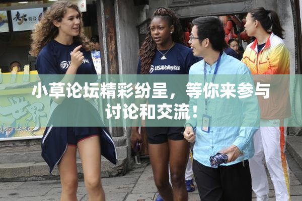 小草论坛精彩纷呈，等你来参与讨论和交流！