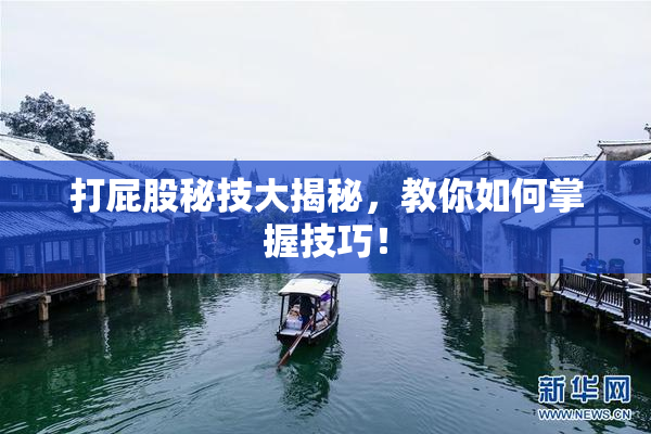 打屁股秘技大揭秘，教你如何掌握技巧！