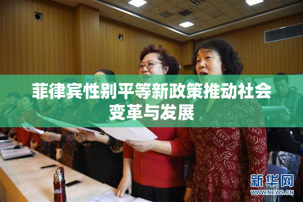 菲律宾性别平等新政策推动社会变革与发展