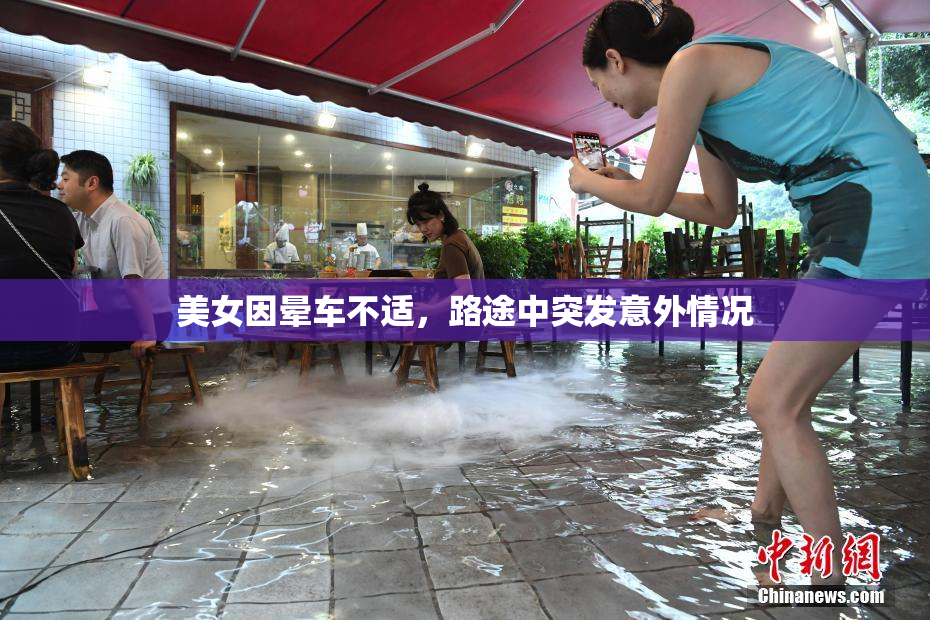 美女因晕车不适，路途中突发意外情况