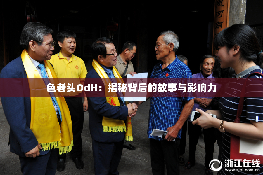 色老头OdH：揭秘背后的故事与影响力