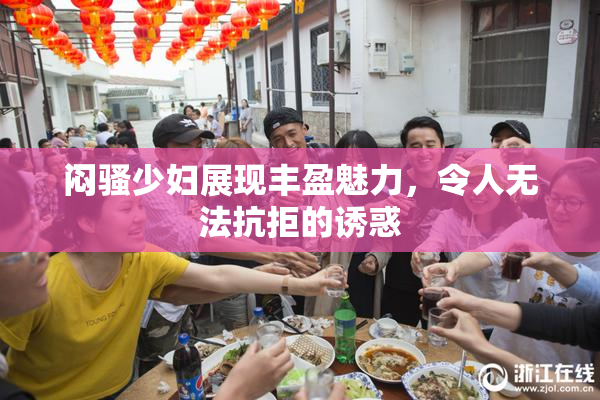 闷骚少妇展现丰盈魅力，令人无法抗拒的诱惑