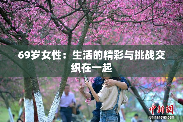 69岁女性：生活的精彩与挑战交织在一起
