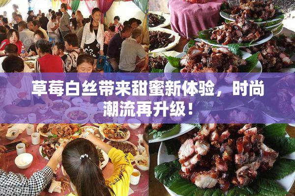 草莓白丝带来甜蜜新体验，时尚潮流再升级！