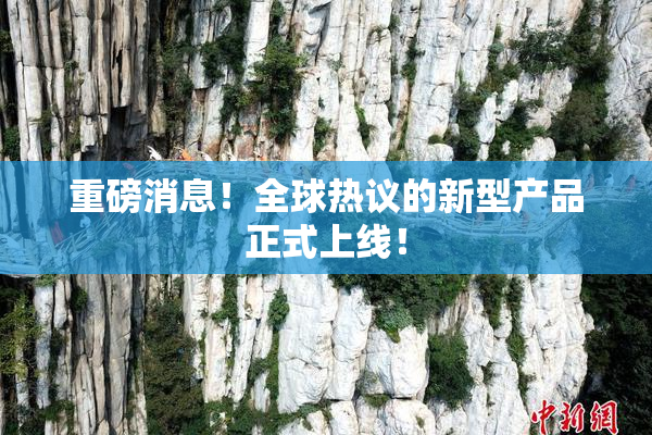 重磅消息！全球热议的新型产品正式上线！
