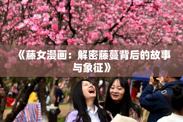 《藤女漫画：解密藤蔓背后的故事与象征》