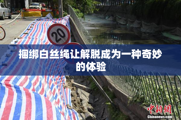 捆绑白丝绳让解脱成为一种奇妙的体验