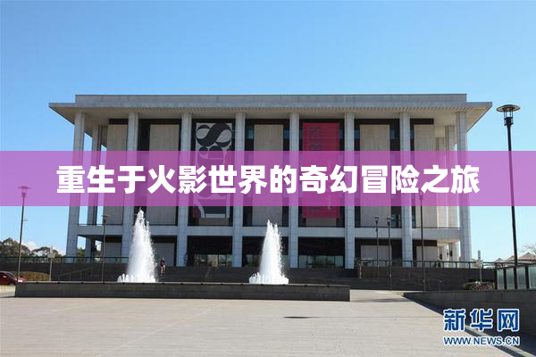重生于火影世界的奇幻冒险之旅
