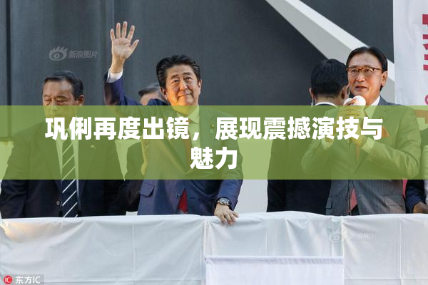 巩俐再度出镜，展现震撼演技与魅力
