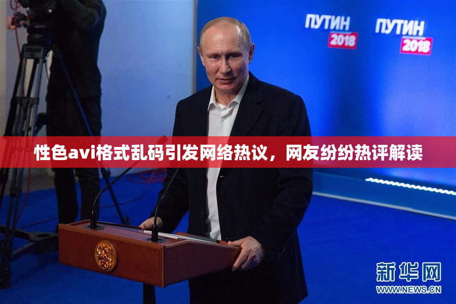 性色avi格式乱码引发网络热议，网友纷纷热评解读