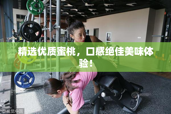精选优质蜜桃，口感绝佳美味体验！