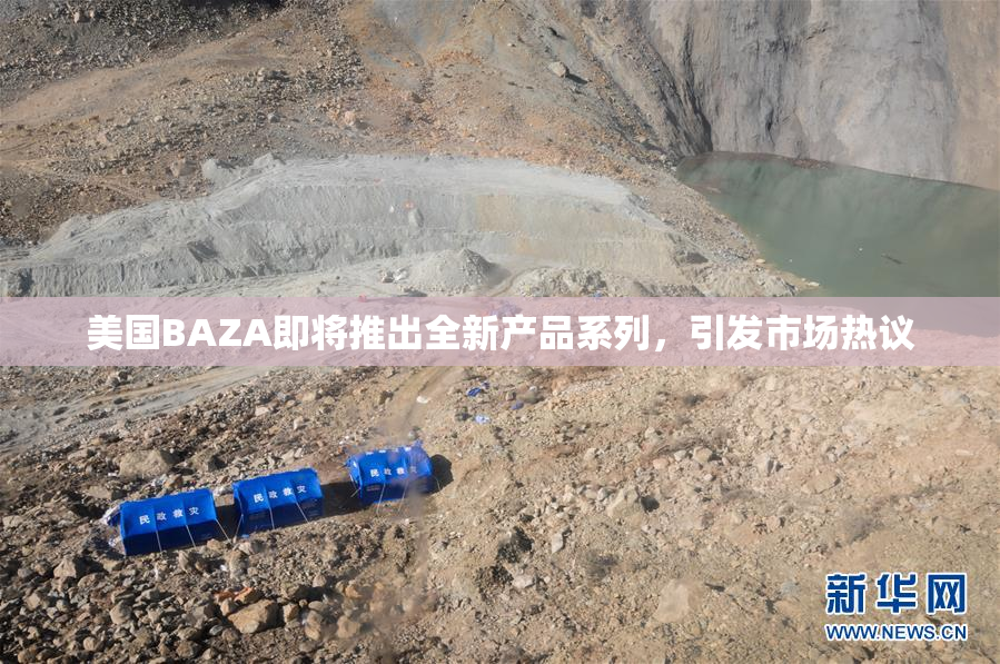 美国BAZA即将推出全新产品系列，引发市场热议