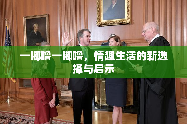 一嘟噜一嘟噜，情趣生活的新选择与启示