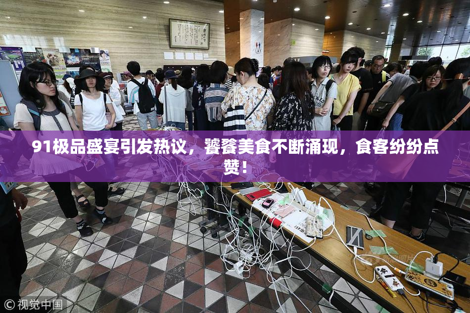 91极品盛宴引发热议，饕餮美食不断涌现，食客纷纷点赞！