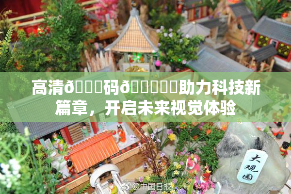 高清🈚码🔞❌‌助力科技新篇章，开启未来视觉体验