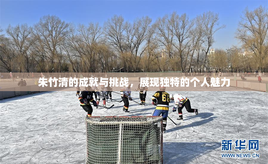 朱竹清的成就与挑战，展现独特的个人魅力