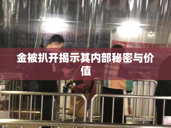 金被扒开揭示其内部秘密与价值
