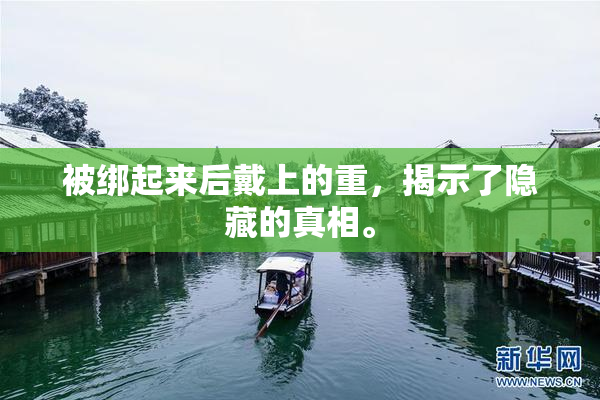被绑起来后戴上的重，揭示了隐藏的真相。