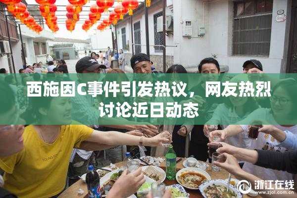 西施因C事件引发热议，网友热烈讨论近日动态