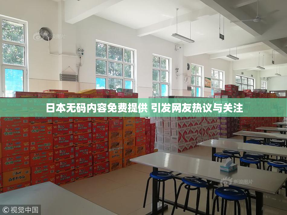 日本无码内容免费提供 引发网友热议与关注