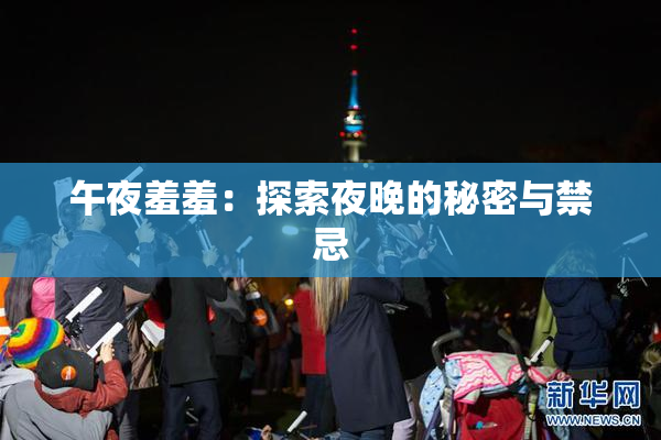 午夜羞羞：探索夜晚的秘密与禁忌