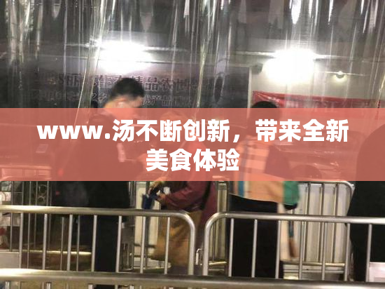 www.汤不断创新，带来全新美食体验