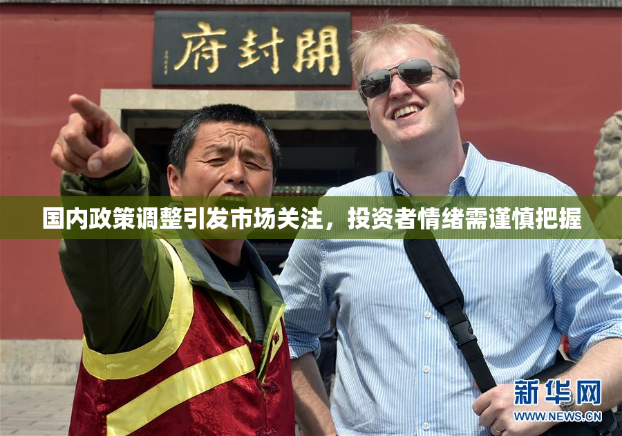 国内政策调整引发市场关注，投资者情绪需谨慎把握