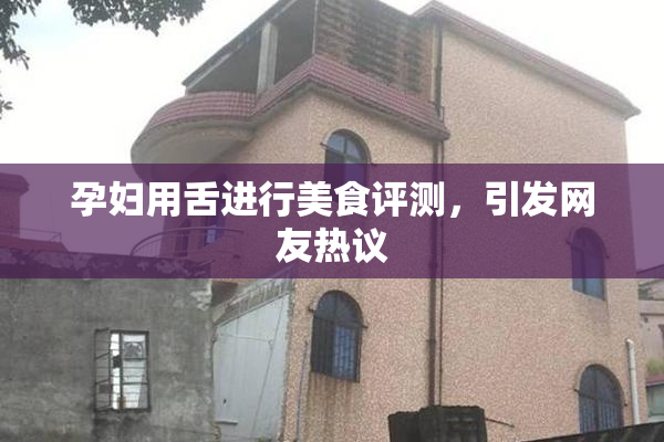 孕妇用舌进行美食评测，引发网友热议