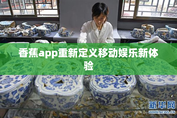 香蕉app重新定义移动娱乐新体验