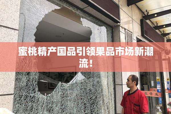蜜桃精产国品引领果品市场新潮流！